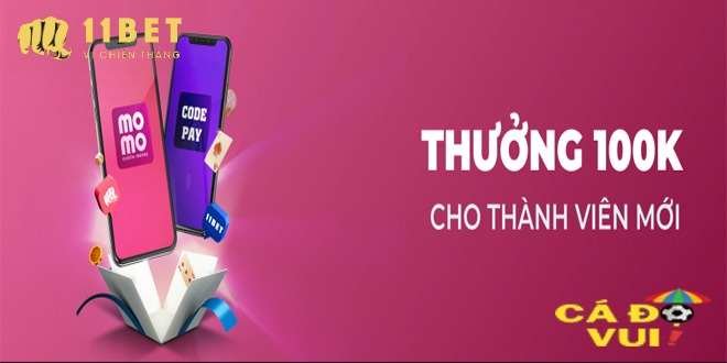 11Bet thưởng 100k ngay cho thành viên mới khi đăng ký