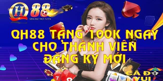 QH88 tặng 100k ngay cho thành viên đăng ký mới