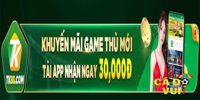 TK88 tang tien game thu tham gia moi va tai APP min