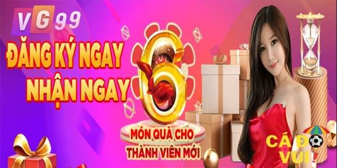 VG99 thưởng trải nghiệm ngay bây giờ cho thành viên mới 7