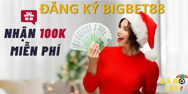 dang ky bigbet88 nhan tien mien phi