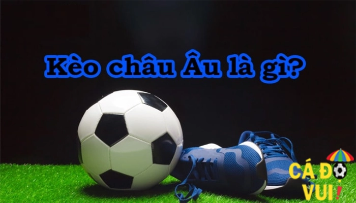 Kèo châu Âu là gì 2